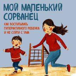 Читать Мой маленький сорванец. Как воспитывать гиперактивного ребенка и не сойти с ума