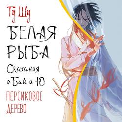 Читать Белая рыба. Сказания о Бай и Ю. Персиковое дерево