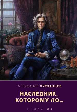 Наследник, которому по… - Александр Курзанцев - Слушать Любимую Книгу + Без Рекламы 📲 Slushat-Knigi.Com