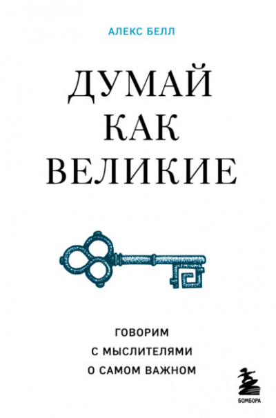 Думай как великие. Говорим с мыслителями о самом важном - Алекс Белл - Слушать Любимую Книгу + Без Рекламы 📲 Slushat-Knigi.Com
