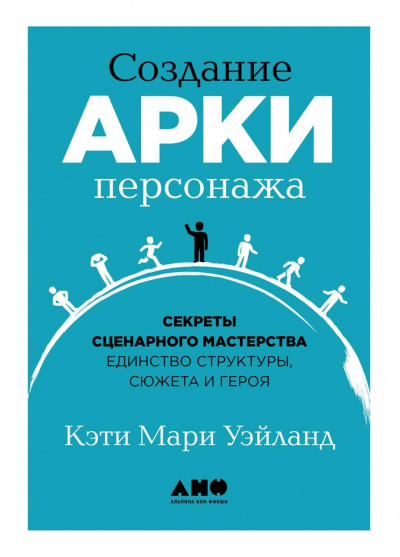 Создание арки персонажа. Секреты сценарного мастерства: единство структуры, сюжета и героя - Кэти Уэйланд - Слушать Любимую Книгу + Без Рекламы Slushat-Knigi.Com