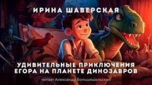 Удивительные приключения Егора на планете динозавров - Ирина Шаверская - Слушать Любимую Книгу + Без Рекламы 📲 Slushat-Knigi.Com
