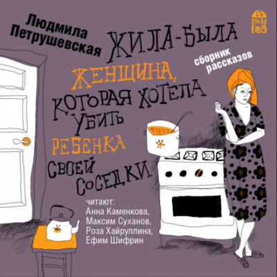 Жила-была женщина, которая хотела убить ребенка своей соседки - Людмила Петрушевская - Слушать Любимую Книгу + Без Рекламы 📲 Slushat-Knigi.Com