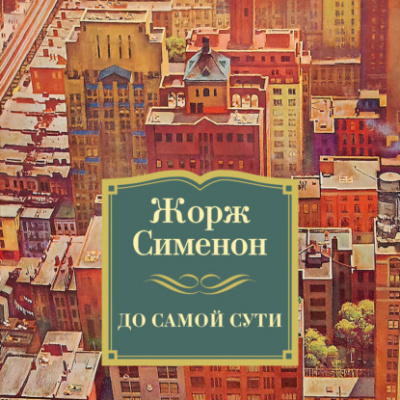 До самой сути - Жорж Сименон - Слушать Любимую Книгу + Без Рекламы 📲 Slushat-Knigi.Com