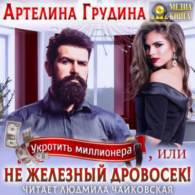 Укротить миллионера, или Не железный Дровосек - Артелина Грудина - Слушать Любимую Книгу + Без Рекламы 📲 Slushat-Knigi.Com