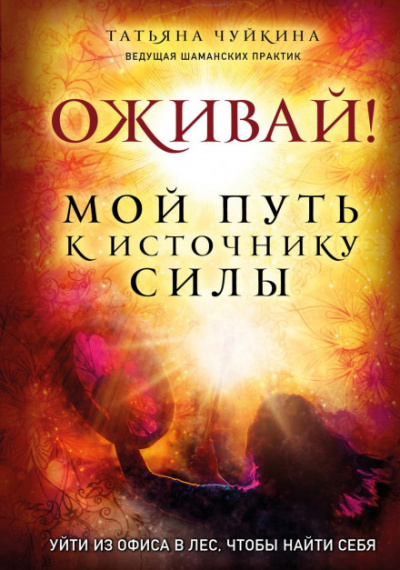 Оживай! Мой путь к источнику силы. Уйти из офиса в лес, чтобы найти себя - Татьяна Чуйкина - Слушать Любимую Книгу + Без Рекламы 📲 Slushat-Knigi.Com