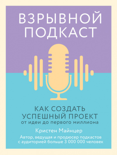 Взрывной подкаст. Как создать успешный проект от идеи до первого миллиона - Кристен Майнцер - Слушать Любимую Книгу + Без Рекламы 📲 Slushat-Knigi.Com