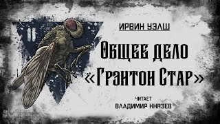Общее дело "Грэнтон Стар" - Ирвин Уэлш - Слушать Любимую Книгу + Без Рекламы 📲 Slushat-Knigi.Com