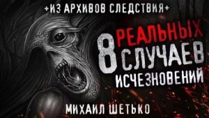 8 реальных случаев исчезновения людей - Михаил Шетько - Слушать Любимую Книгу + Без Рекламы 📲 Slushat-Knigi.Com