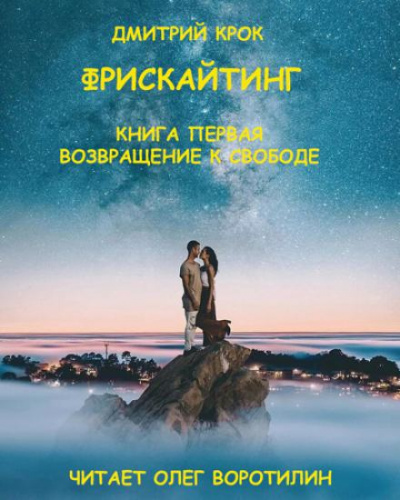 Фрискайтинг. Книга первая. Возвращение к свободе - Дмитрий Крок - Слушать Любимую Книгу + Без Рекламы 📲 Slushat-Knigi.Com
