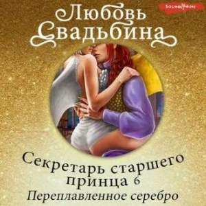 Секретарь старшего принца 6. Переплавленное серебро - Любовь Свадьбина - Слушать Любимую Книгу + Без Рекламы 📲 Slushat-Knigi.Com
