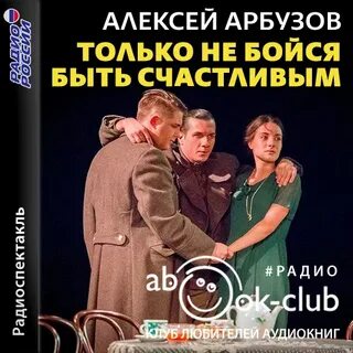 Только не бойся быть счастливым - Алексей Арбузов - Слушать Любимую Книгу + Без Рекламы 📲 Slushat-Knigi.Com