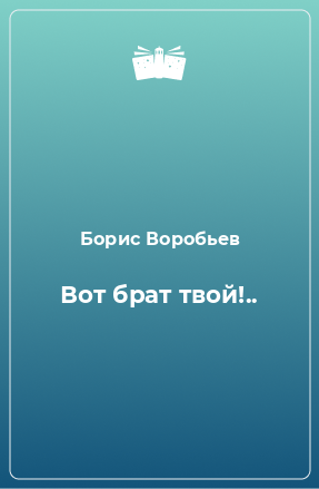 Вот брат твой - Борис Воробьев - Слушать Любимую Книгу + Без Рекламы 📲 Slushat-Knigi.Com