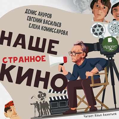 Наше странное кино - Денис Ануров, Евгений Васильев, Елена Комиссарова - Слушать Любимую Книгу + Без Рекламы 📲 Slushat-Knigi.Com