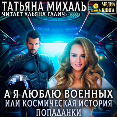 А я люблю военных, или космическая история попаданки - Татьяна Михаль - Слушать Любимую Книгу + Без Рекламы 📲 Slushat-Knigi.Com