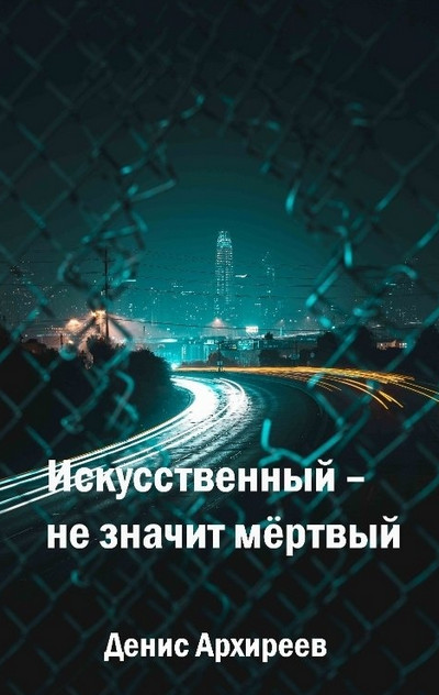 Искусственный – не значит мёртвый - Денис Архиреев - Слушать Любимую Книгу + Без Рекламы 📲 Slushat-Knigi.Com