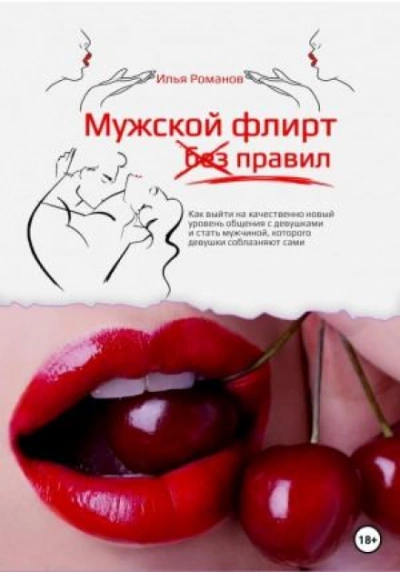 Мужской флирт без правил. Как выйти на качественно новый уровень общения с девушками и стать мужчиной, которого девушки соблазняют сами - Илья Романов - Слушать Любимую Книгу + Без Рекламы 📲 Slushat-Knigi.Com