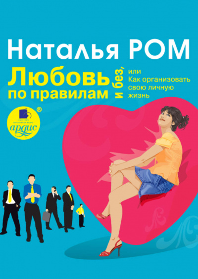 Любовь по правилам и без, или Как организовать свою личную жизнь - Наталья Ром - Слушать Любимую Книгу + Без Рекламы 📲 Slushat-Knigi.Com