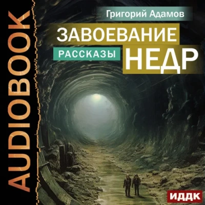 Завоевание недр. Рассказы - Григорий Адамов - Слушать Любимую Книгу + Без Рекламы 📲 Slushat-Knigi.Com