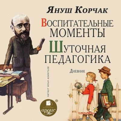 Воспитательные моменты. Шуточная педагогика. Дневник - Януш Корчак - Слушать Любимую Книгу + Без Рекламы 📲 Slushat-Knigi.Com