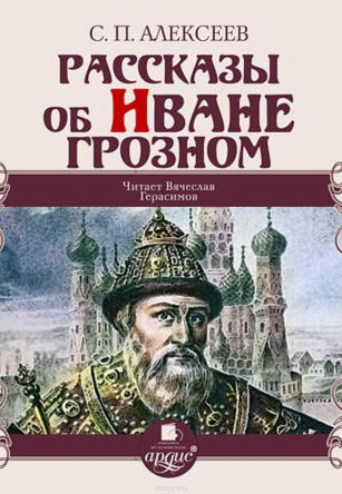 Рассказы об Иване Грозном - Сергей Петрович Алексеев - Слушать Любимую Книгу + Без Рекламы 📲 Slushat-Knigi.Com