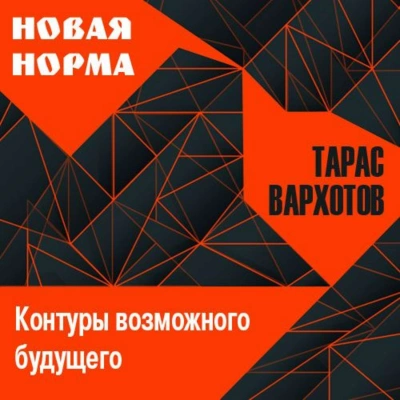 Новая норма. Контуры возможного будущего. Цикл лекций - Тарас Вархотов - Слушать Любимую Книгу + Без Рекламы 📲 Slushat-Knigi.Com