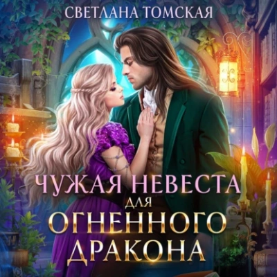 Чужая невеста для огненного дракона - Светлана Томская - Слушать Любимую Книгу + Без Рекламы 📲 Slushat-Knigi.Com