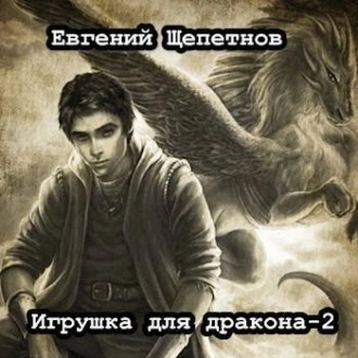 Игрушка для дракона 2 - Евгений Щепетнов - Слушать Любимую Книгу + Без Рекламы 📲 Slushat-Knigi.Com