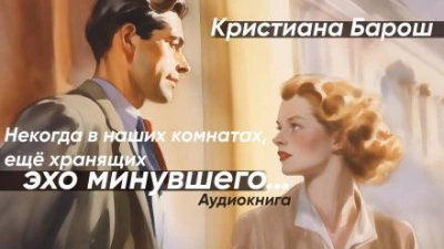 Некогда в наших комнатах, еще хранящих эхо минувшего - Кристиана Барош - Слушать Любимую Книгу + Без Рекламы 📲 Slushat-Knigi.Com