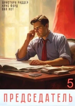 Председатель 5 - Вай Нот, Аристарх Риддер, Крис Форд - Слушать Любимую Книгу + Без Рекламы 📲 Slushat-Knigi.Com