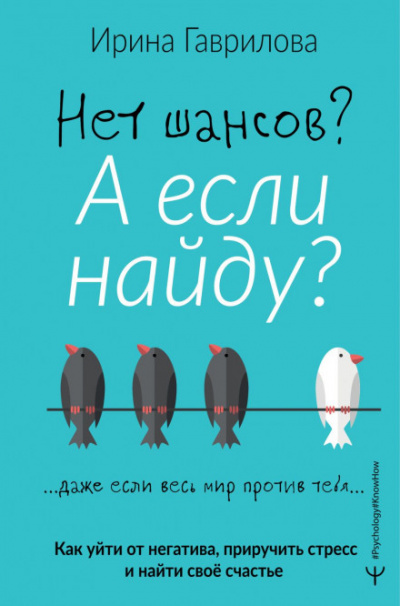 Нет шансов? А если найду? Как уйти от негатива, приручить стресс и найти своё счастье - Ирина Гаврилова - Слушать Любимую Книгу + Без Рекламы 📲 Slushat-Knigi.Com