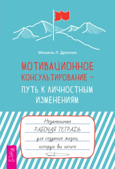 Мотивационное консультирование – путь к личностным изменениям. Незаменимая рабочая тетрадь для создания жизни, которую вы хотите - Мишель Драпкин - Слушать Любимую Книгу + Без Рекламы Slushat-Knigi.Com
