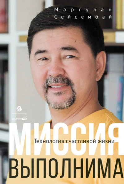 Миссия выполнима. Технология счастливой жизни - Маргулан Сейсембай - Слушать Любимую Книгу + Без Рекламы 📲 Slushat-Knigi.Com