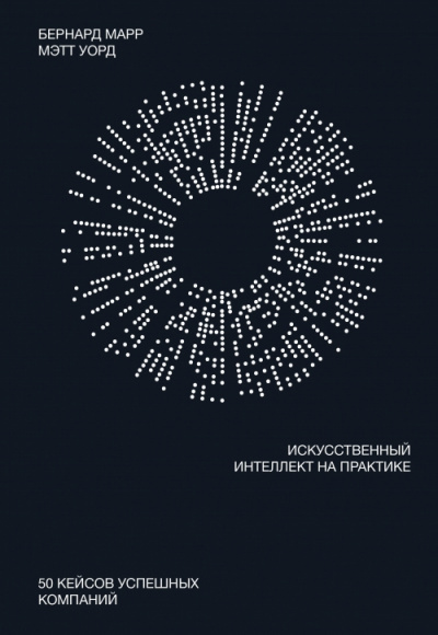 Искусственный интеллект на практике - Бернард Марр, Мэтт Уорд - Слушать Любимую Книгу + Без Рекламы 📲 Slushat-Knigi.Com