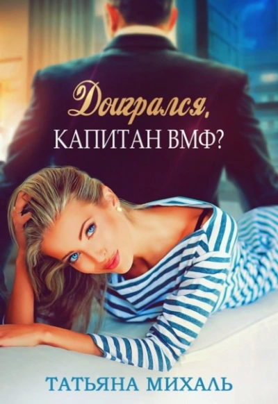 Доигрался, капитан ВМФ? - Татьяна Михаль - Слушать Любимую Книгу + Без Рекламы 📲 Slushat-Knigi.Com