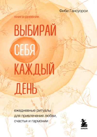 Выбирай себя каждый день. Ежедневные ритуалы для привлечения любви, счастья и гармонии - Фиби Гансуорси - Слушать Любимую Книгу + Без Рекламы 📲 Slushat-Knigi.Com