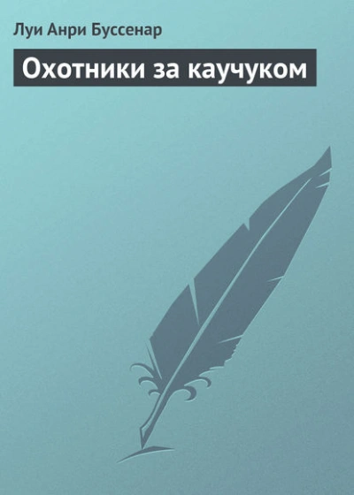 Охотники за каучуком - Луи Буссенар - Слушать Любимую Книгу + Без Рекламы Slushat-Knigi.Com