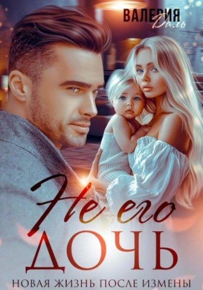 Не его дочь. Новая жизнь после измены - Валерия Даль - Слушать Любимую Книгу + Без Рекламы Slushat-Knigi.Com