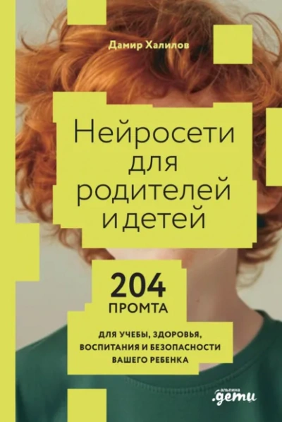 Нейросети для родителей и детей: 204 промта для учебы, здоровья, воспитания и безопасности вашего р - Дамир Халилов - Слушать Любимую Книгу + Без Рекламы Slushat-Knigi.Com