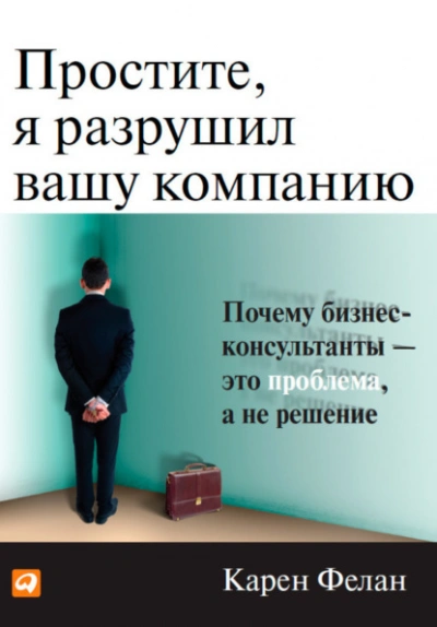 Простите, я разрушил вашу компанию. Почему бизнес-консультанты – это проблема, а не решение - Фелан Карен - Слушать Любимую Книгу + Без Рекламы Slushat-Knigi.Com
