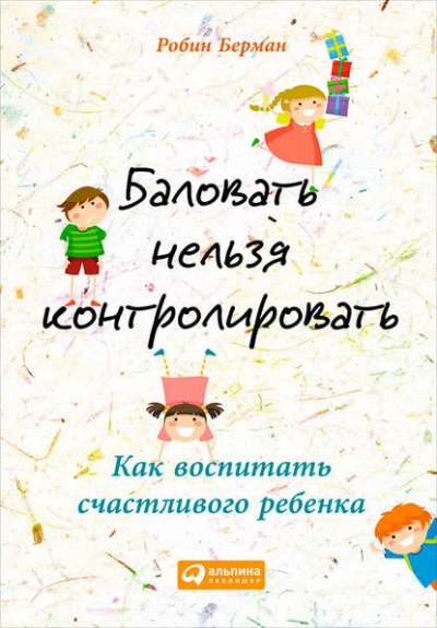 Баловать нельзя контролировать. Как воспитать счастливого ребенка - Берман Робин - Слушать Любимую Книгу + Без Рекламы Slushat-Knigi.Com