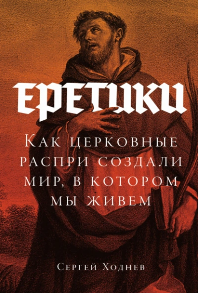 Еретики: Как церковные распри создали мир, в котором мы живем - Ходнев Сергей - Слушать Любимую Книгу + Без Рекламы Slushat-Knigi.Com